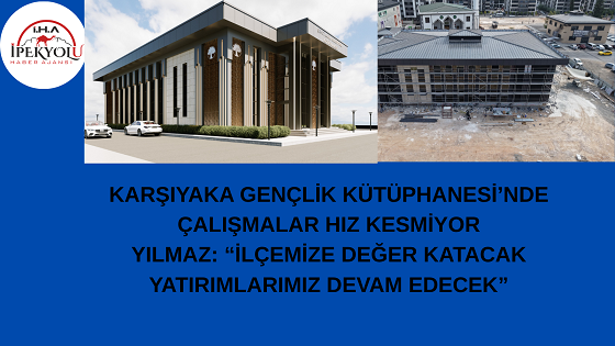 KARŞIYAKA GENÇLİK KÜTÜPHANESİ’NDE ÇALIŞMALAR HIZ KESMİYOR  YILMAZ: “İLÇEMİZE DEĞER KATACAK YATIRIMLARIMIZ DEVAM EDECEK”